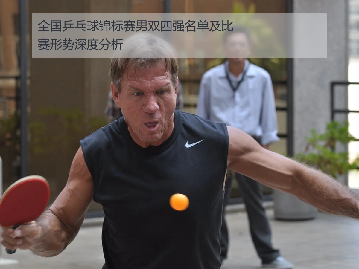 全国乒乓球锦标赛男双四强名单及比赛形势深度分析