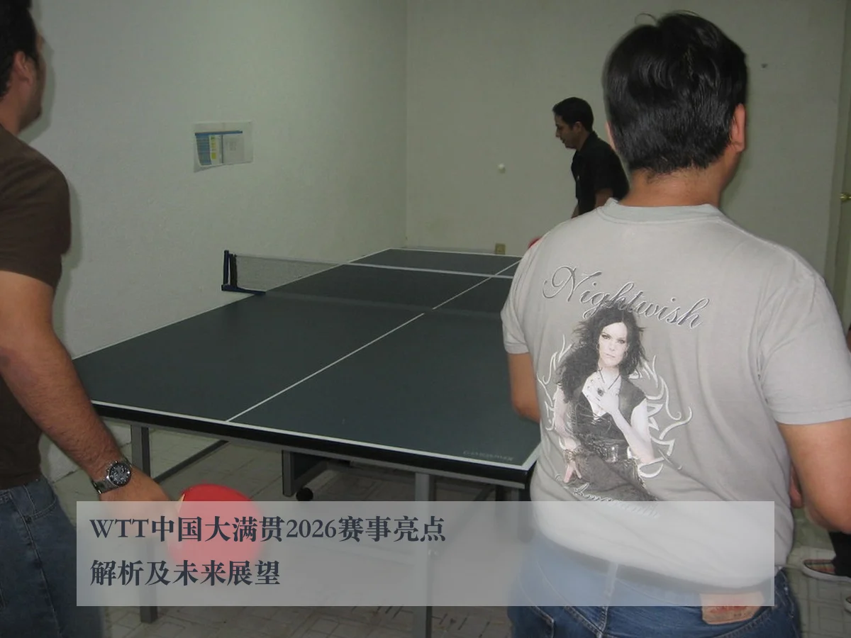 WTT中国大满贯2026赛事亮点解析及未来展望